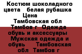 Костюм шоколадного цвета   белая рубашка. › Цена ­ 9 000 - Тамбовская обл., Тамбов г. Одежда, обувь и аксессуары » Мужская одежда и обувь   . Тамбовская обл.,Тамбов г.